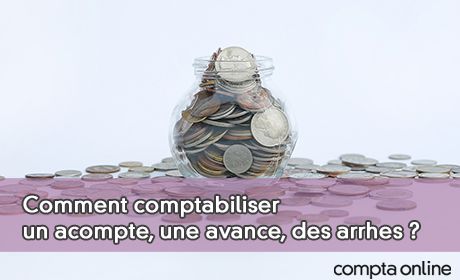 Comment comptabiliser un acompte, une avance, des arrhes ?