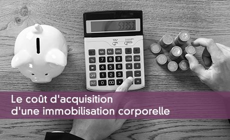 Le coût d'acquisition d'une immobilisation corporelle