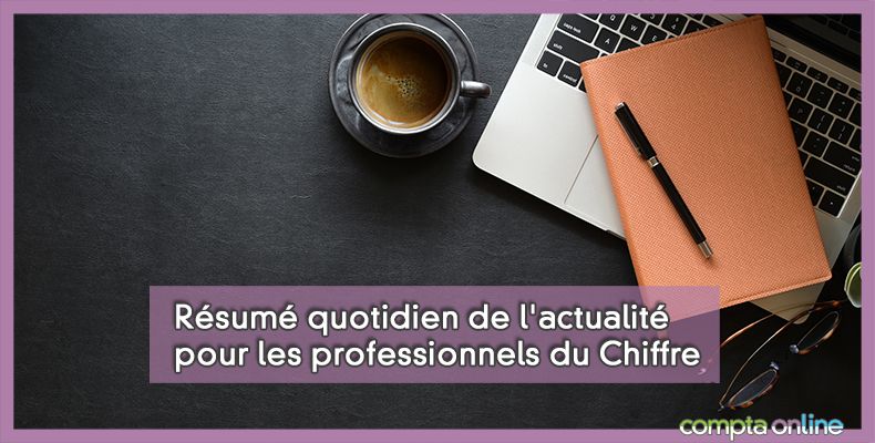Résumé quotidien de l'actualité pour les professionnels du Chiffre