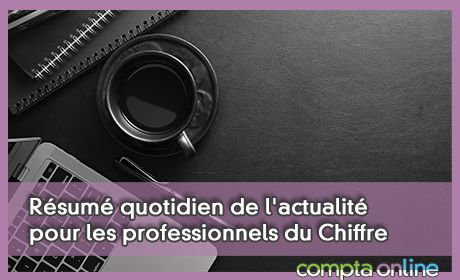 Rsum quotidien de l'actualit pour les professionnels du Chiffre