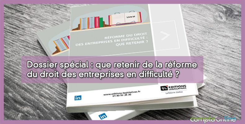 Dossier spécial : que retenir de la réforme du droit des entreprises en difficulté ?