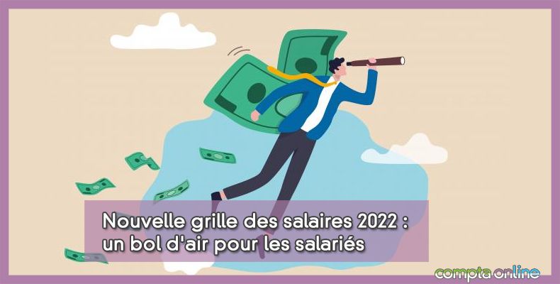 Nouvelle grille des salaires 2022 : un bol d'air pour les salariés