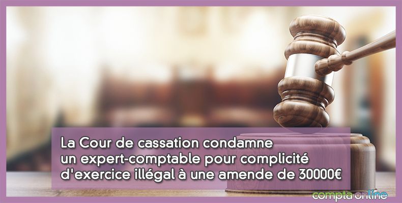 La Cour de cassation condamne un expert-comptable pour complicité d'exercice illégal à une amende de 30000¤