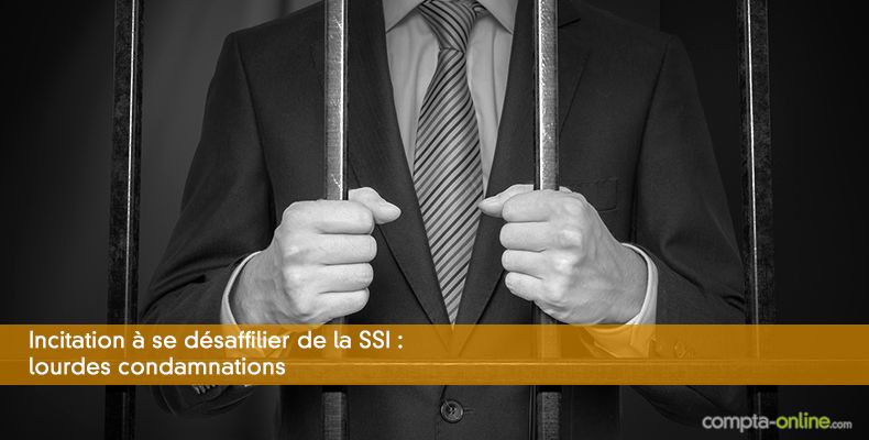 Incitation  se dsaffilier de la SSI : lourdes condamnations