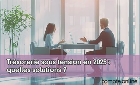 Trsorerie sous tension en 2025 : quelles solutions ?