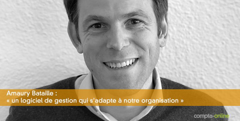 Amaury Bataille : « un logiciel de gestion qui s'adapte à notre organisation »