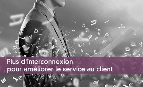 Plus d'interconnexion pour amliorer le service au client