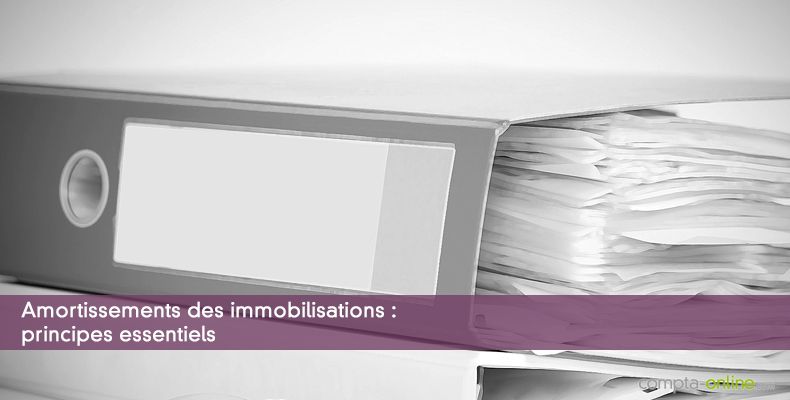 Amortissements des immobilisations : principes essentiels