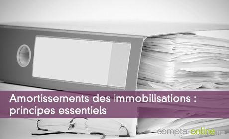 Amortissements des immobilisations : principes essentiels