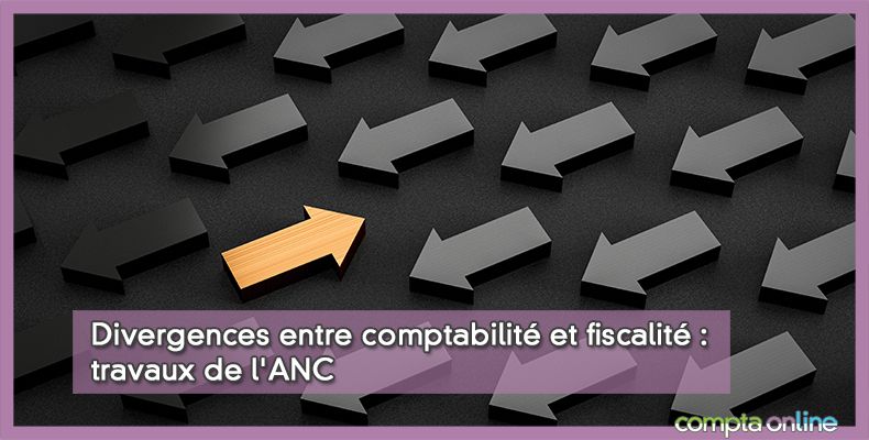 Divergences entre comptabilit et fiscalit : travaux de l'ANC