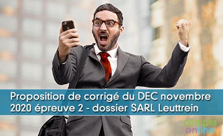 Proposition de corrig du DEC novembre 2020 preuve 2 - dossier SARL Leuttrein