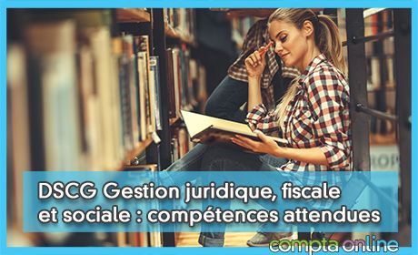 DSCG Gestion juridique, fiscale et sociale : comptences attendues et conseils