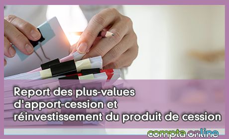 Report des plus-values d'apport-cession et réinvestissement du produit de cession