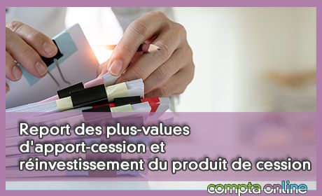 Report des plus-values d'apport-cession et rinvestissement du produit de cession