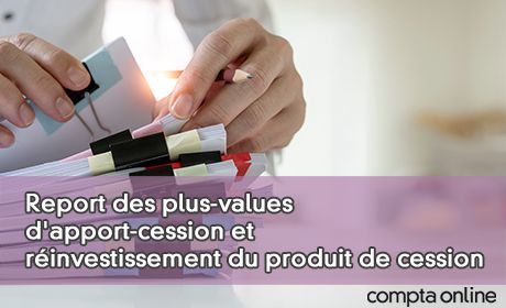 Report des plus-values d'apport-cession et rinvestissement du produit de cession
