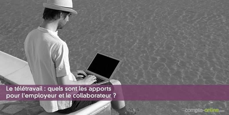 Le télétravail : quels sont les apports pour l'employeur et le collaborateur ?