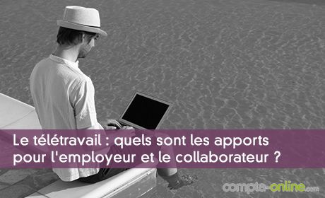 Le télétravail : quels sont les apports pour l'employeur et le collaborateur ?