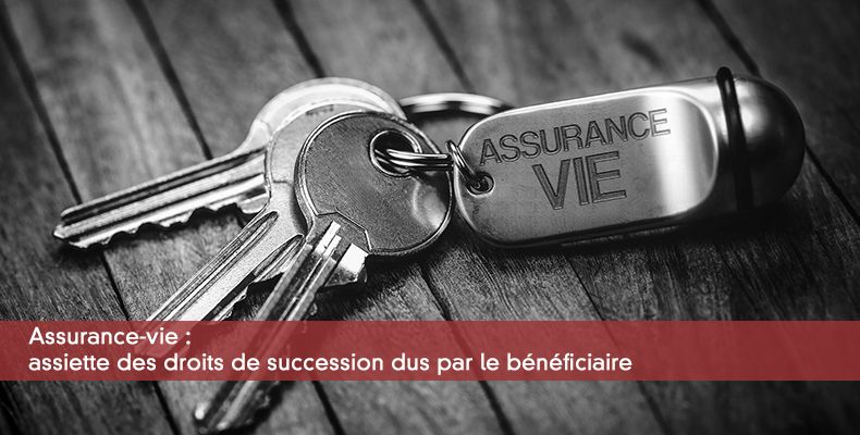 Assurance-vie : assiette des droits de succession dus par le bénéficiaire
