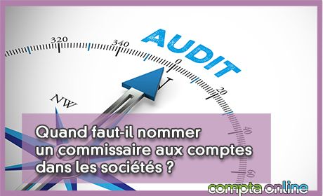 Quand faut-il nommer un commissaire aux comptes dans les socits ?