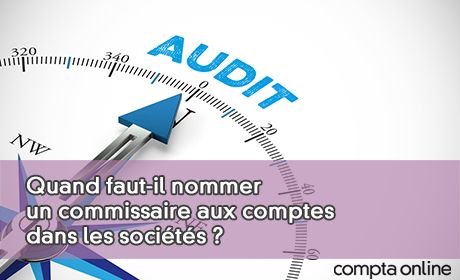 Quand faut-il nommer un commissaire aux comptes dans les socits ?