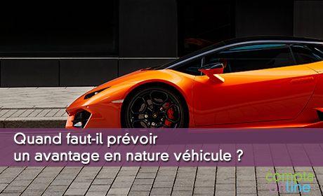 Quand faut-il prvoir un avantage en nature vhicule ?