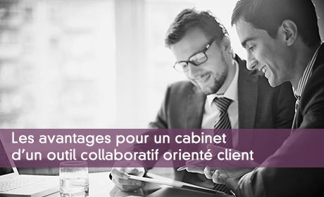Les avantages pour un cabinet d'un outil collaboratif orient client