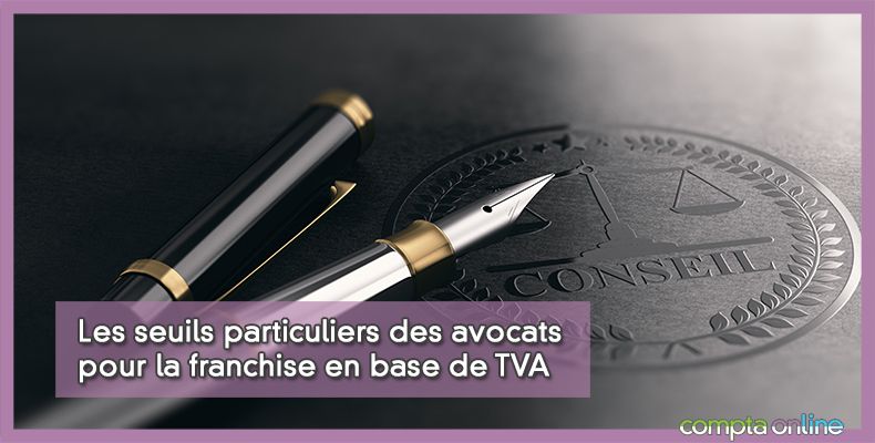 Les seuils particuliers des avocats pour la franchise en base de TVA