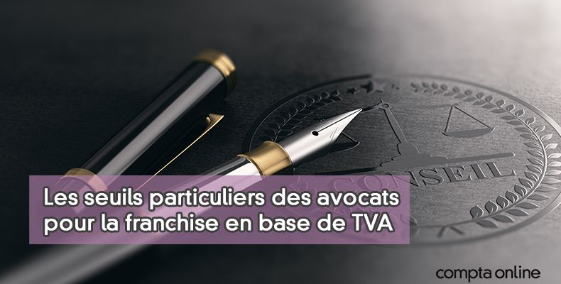 Les seuils particuliers des avocats pour la franchise en base de TVA