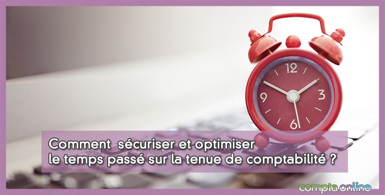 Comment sécuriser et optimiser le temps passé sur la tenue de comptabilité ?