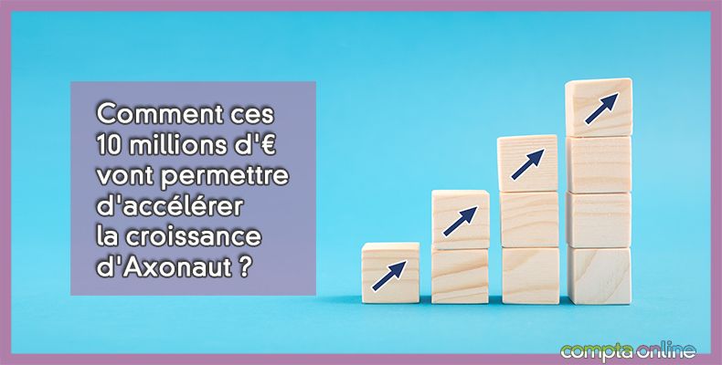 Comment ces 10 millions d'¤ vont permettre d'accélérer la croissance d'Axonaut ?