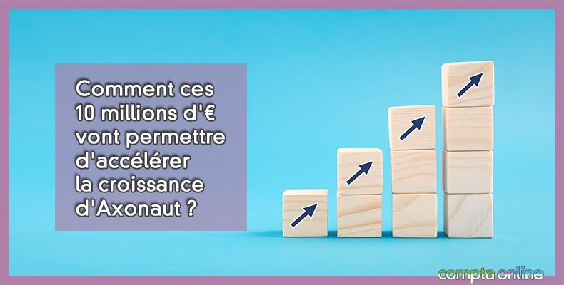 Comment ces 10 millions d' vont permettre d'acclrer la croissance d'Axonaut ?