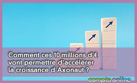 Comment ces 10 millions d' vont permettre d'acclrer la croissance d'Axonaut ?