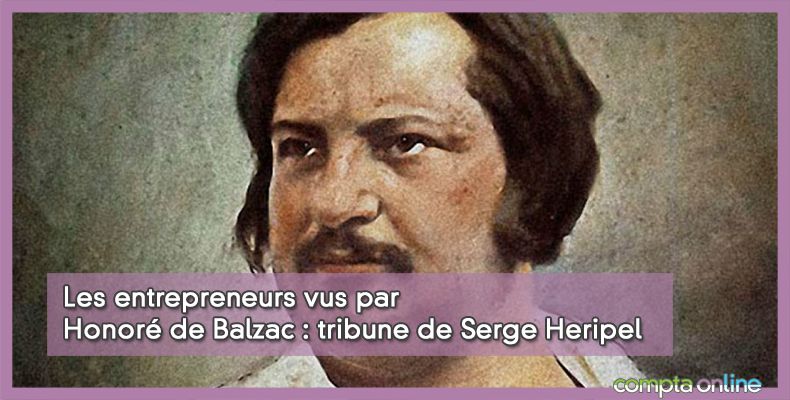 Les entrepreneurs vus par Honor de Balzac : tribune de Serge Heripel