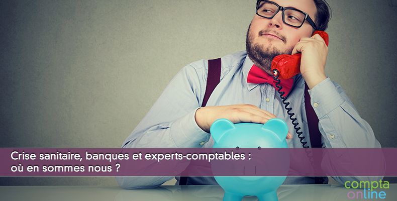 Crise sanitaire, banques et experts-comptables : où en sommes nous ?