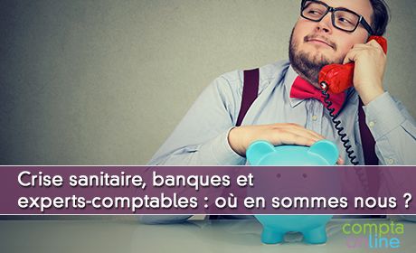 Crise sanitaire, banques et experts-comptables : où en sommes nous ?
