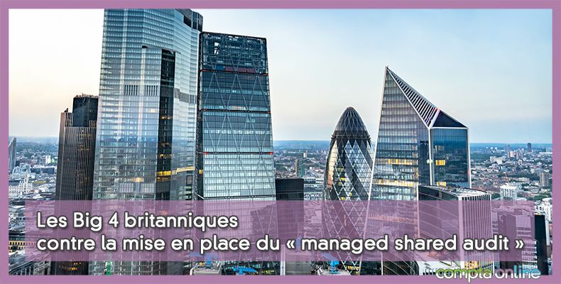 Les Big 4 britanniques contre la mise en place du « managed shared audit »