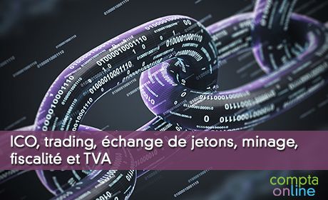 ICO, trading, échange de jetons, minage, fiscalité et TVA