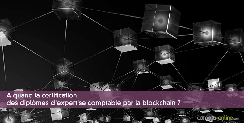A quand la certification des diplômes d'expertise comptable par la blockchain ?