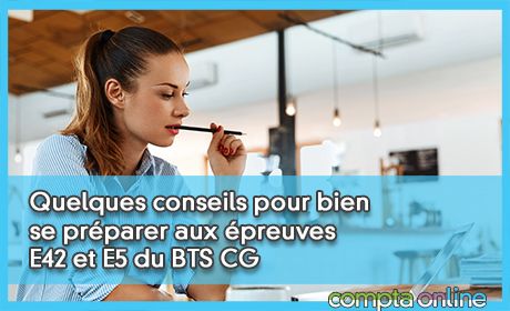 Quelques conseils pour bien se prparer aux preuves E42 et E5 du BTS CG