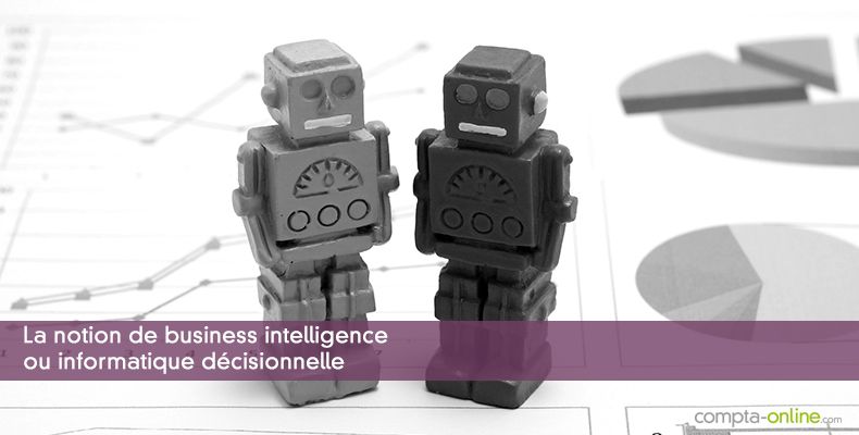 La notion de business intelligence ou informatique décisionnelle