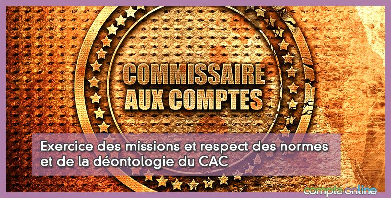 Exercice des missions et respect des normes et de la déontologie du CAC