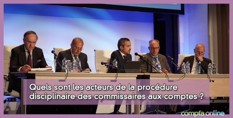 Quels sont les acteurs de la procédure disciplinaire des commissaires aux comptes ?