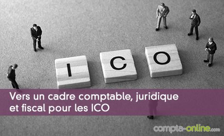 Vers un cadre comptable, juridique et fiscal pour les ICO