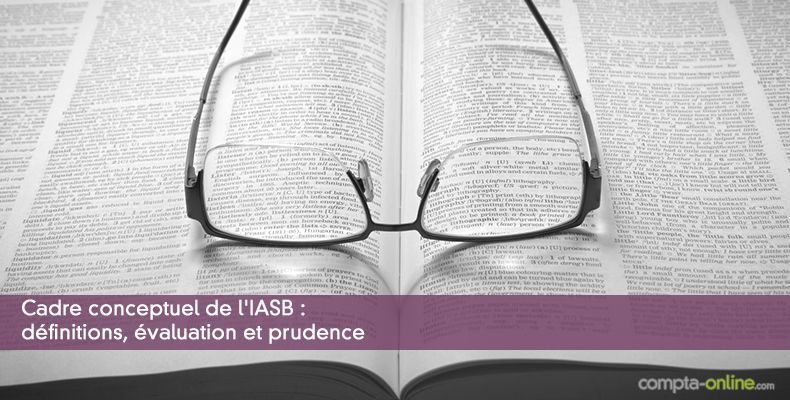 Cadre conceptuel de l'IASB : définitions, évaluation et prudence