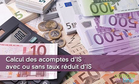 Calcul des acomptes d'IS avec ou sans taux réduit d'IS