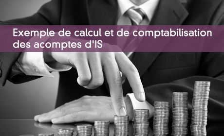 Exemple de calcul et de comptabilisation des acomptes d'IS