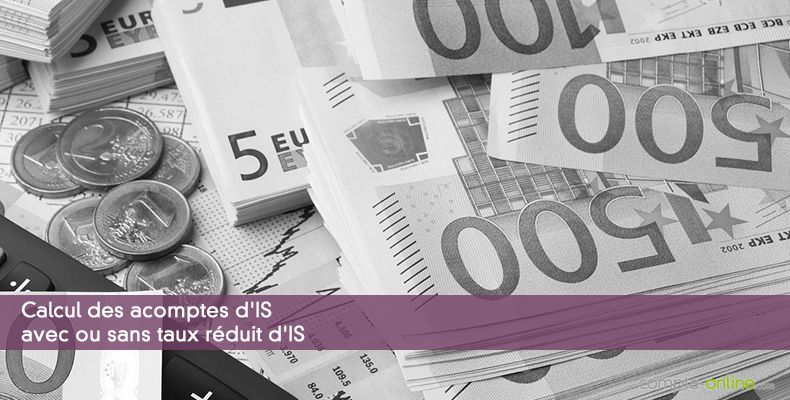 Calcul des acomptes d'IS avec ou sans taux réduit d'IS
