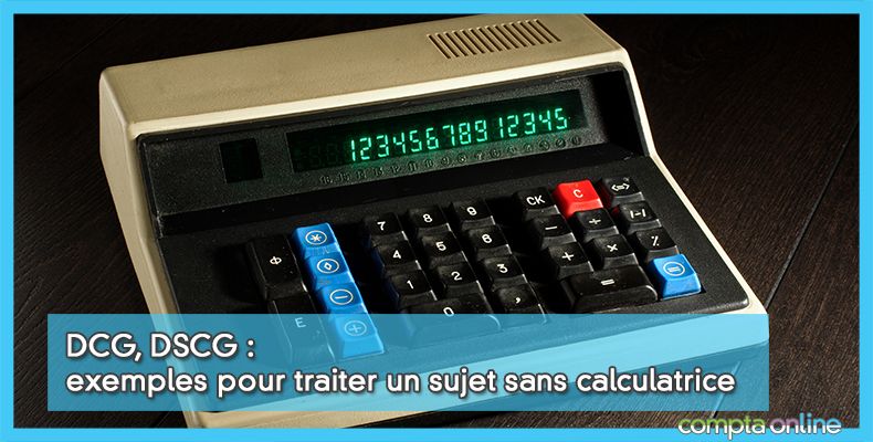 DCG, DSCG : exemples pour traiter un sujet sans calculatrice