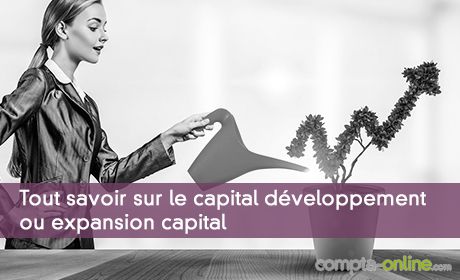 Tout savoir sur le capital développement ou expansion capital