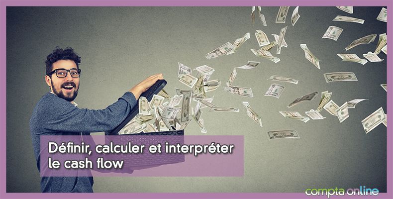 Dfinir, calculer et interprter le cash flow